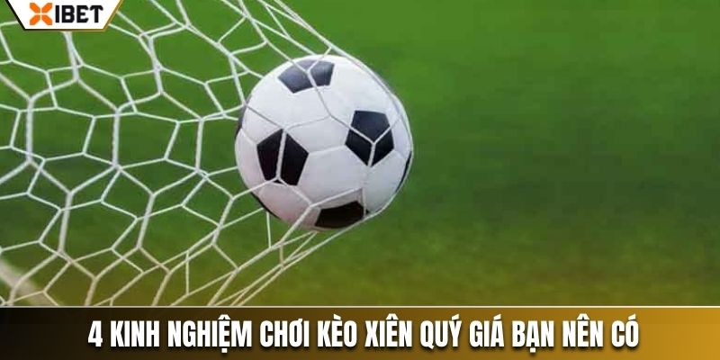 4 kinh nghiệm chơi kèo xiên quý giá bạn nên có
