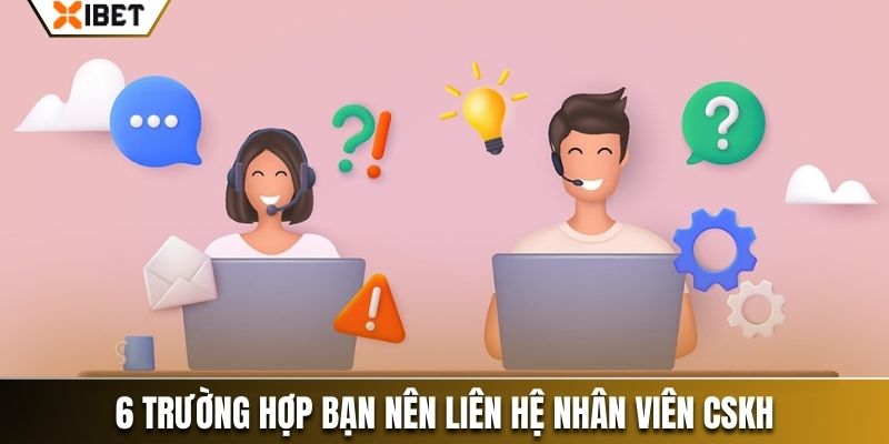 6 trường hợp bạn nên liên hệ nhân viên cskh