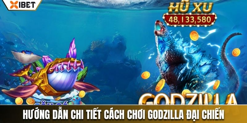 Hướng dẫn chi tiết cách chơi Godzilla đại chiến