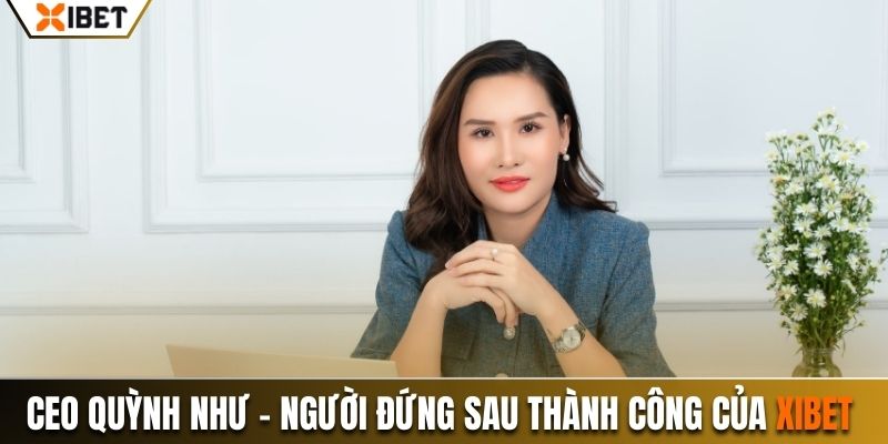 CEO Quỳnh Như - Người đứng sau thành công của Xibet 