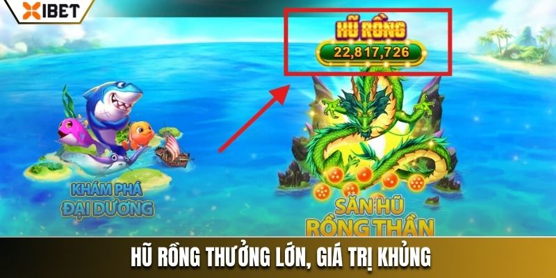 Hũ rồng thưởng lớn, giá trị khủng