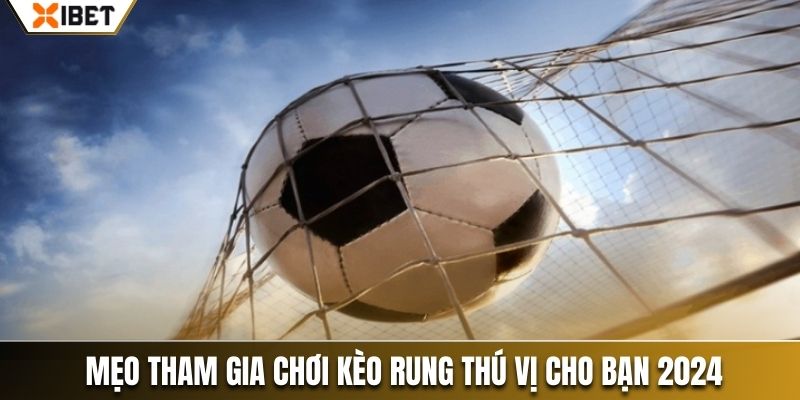 Mẹo tham gia chơi kèo rung thú vị cho bạn 2024