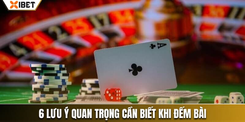 6 lưu ý quan trọng cần biết khi đếm bài xì dách