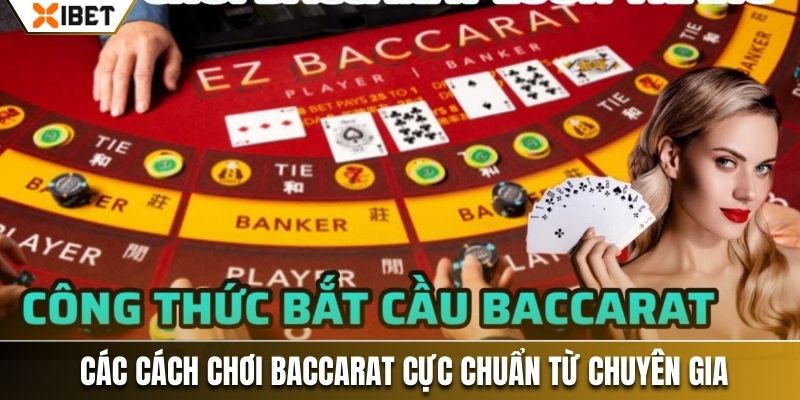 Các phương pháp chơi Baccarat cực chuẩn từ chuyên gia