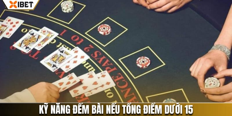 Kỹ năng đếm bài xì dách nếu tổng điểm dưới 15