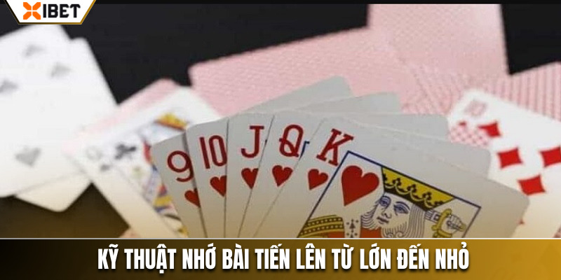 Kỹ thuật nhớ bài Tiến Lên từ lớn đến nhỏ