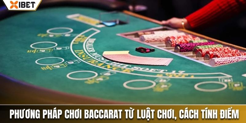 Phương pháp chơi Baccarat từ luật chơi, cách tính điểm